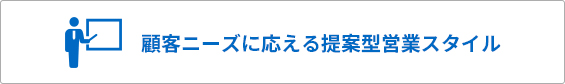 顧客ニーズに応える提案型営業スタイル
